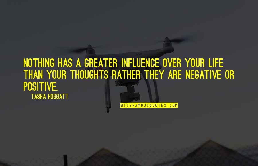 Positive Over Negative Quotes By Tasha Hoggatt: Nothing has a greater influence over your life