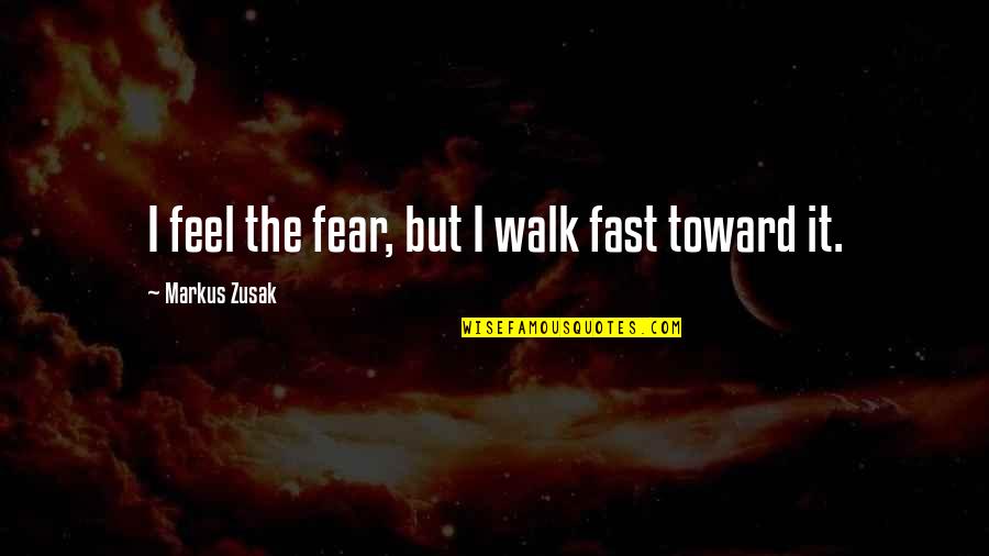 Positive Overweight Quotes By Markus Zusak: I feel the fear, but I walk fast Positive Overweight Quotes By Markus Zusak: I feel the fear, but I walk fast