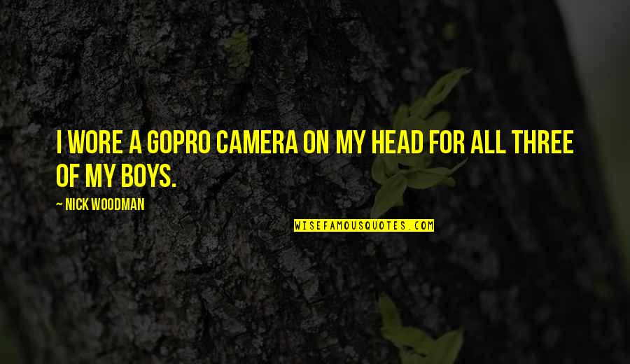 Positive Own Company Quotes By Nick Woodman: I wore a GoPro camera on my head Positive Own Company Quotes By Nick Woodman: I wore a GoPro camera on my head