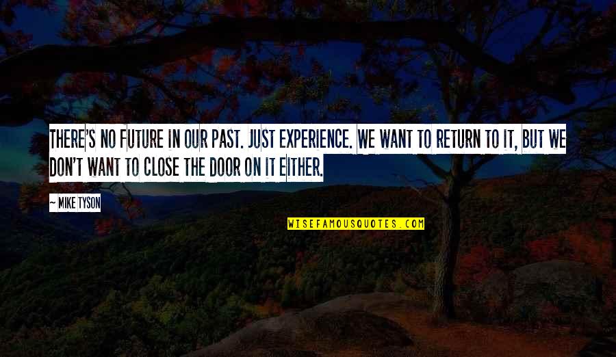 Positive Pageantry Quotes By Mike Tyson: There's no future in our past. Just experience. Positive Pageantry Quotes By Mike Tyson: There's no future in our past. Just experience.
