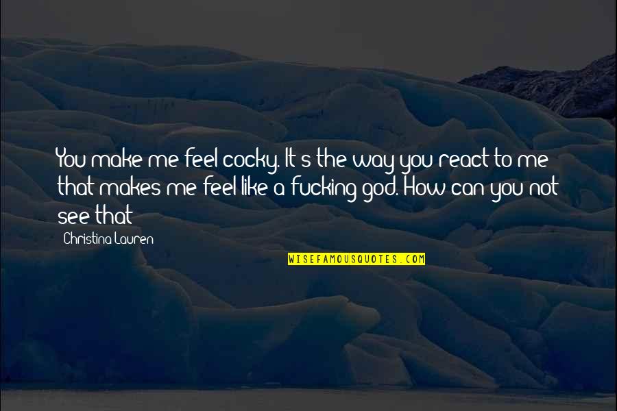 Positive Pants Quotes By Christina Lauren: You make me feel cocky. It's the way