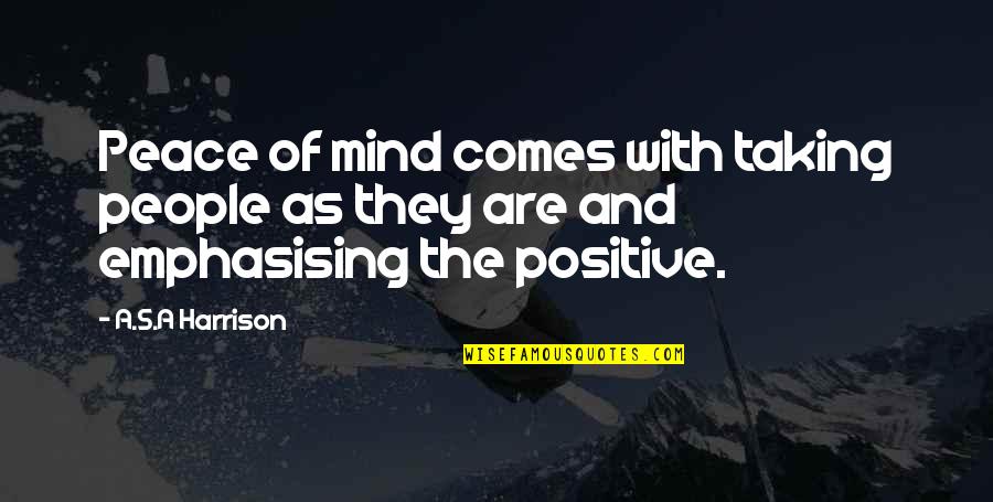 Positive Peace Quotes By A.S.A Harrison: Peace of mind comes with taking people as