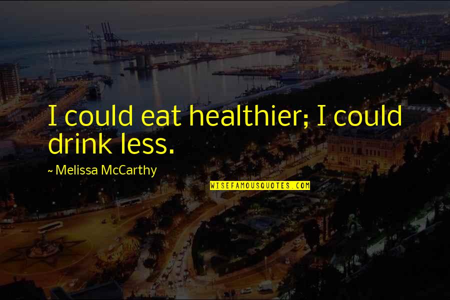 Positive Peer Influence Quotes By Melissa McCarthy: I could eat healthier; I could drink less. Positive Peer Influence Quotes By Melissa McCarthy: I could eat healthier; I could drink less.