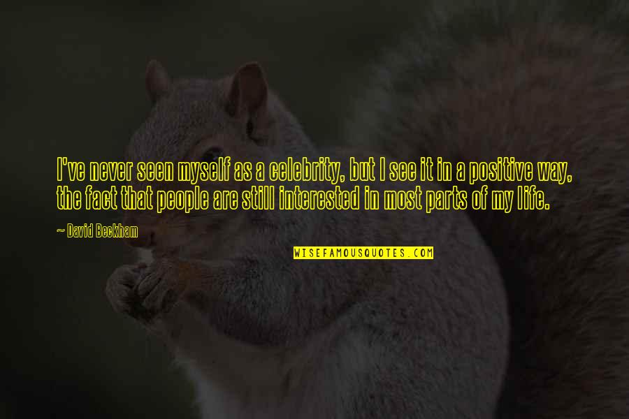 Positive People In Your Life Quotes By David Beckham: I've never seen myself as a celebrity, but
