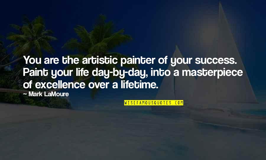 Positive People In Your Life Quotes By Mark LaMoure: You are the artistic painter of your success.