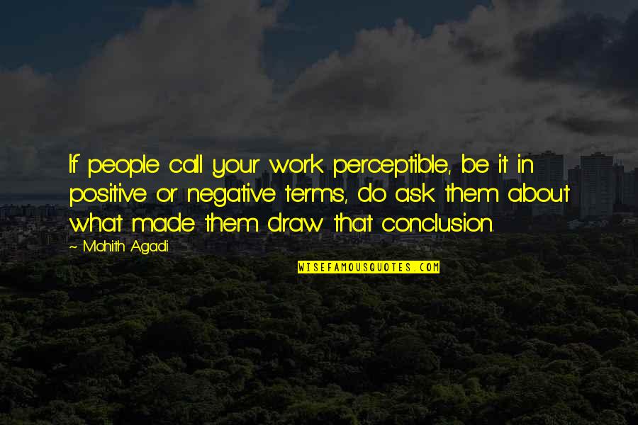 Positive People In Your Life Quotes By Mohith Agadi: If people call your work perceptible, be it