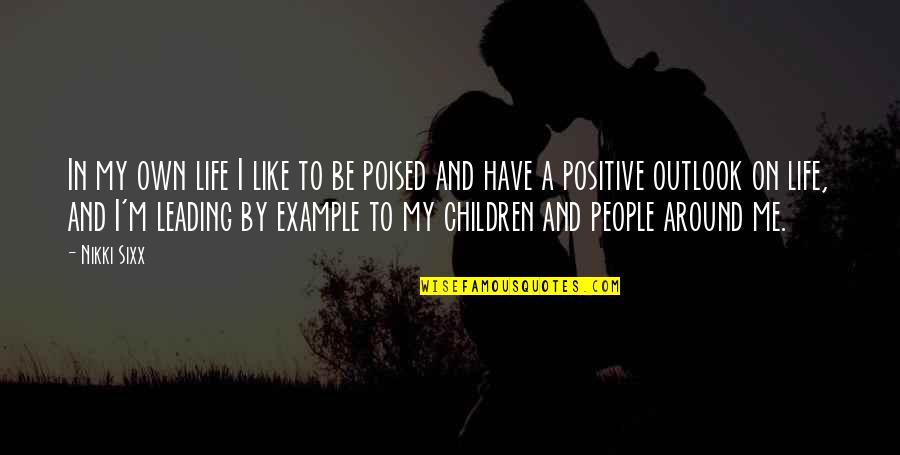 Positive People In Your Life Quotes By Nikki Sixx: In my own life I like to be