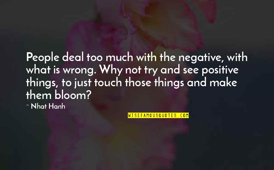 Positive People Quotes By Nhat Hanh: People deal too much with the negative, with Positive People Quotes By Nhat Hanh: People deal too much with the negative, with