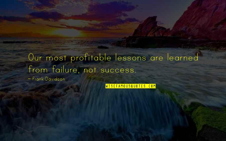 Positive Personality Quotes By Frank Davidson: Our most profitable lessons are learned from failure,