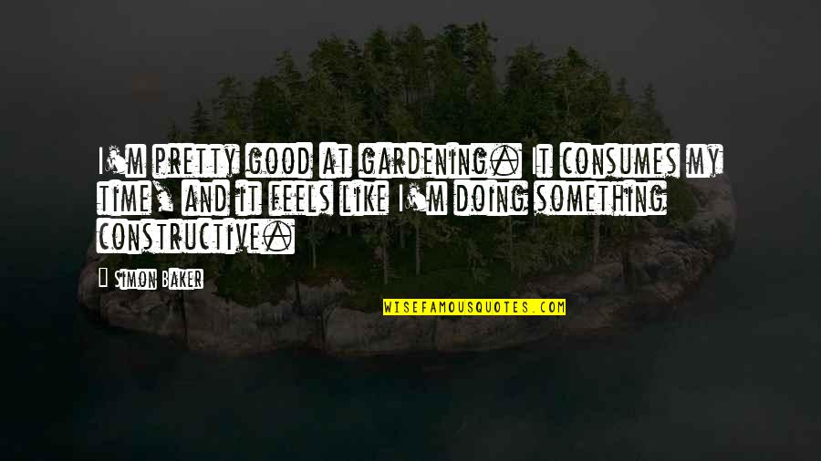 Positive Personality Traits Quotes By Simon Baker: I'm pretty good at gardening. It consumes my