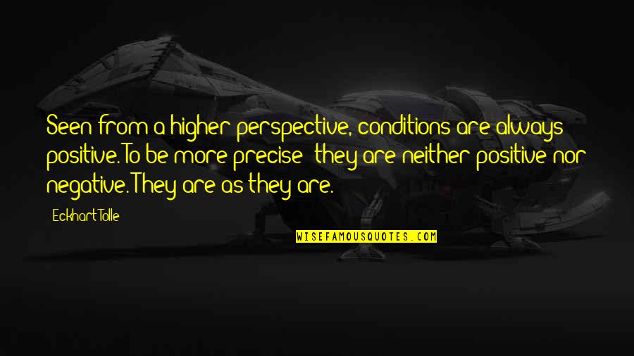 Positive Perspective Quotes By Eckhart Tolle: Seen from a higher perspective, conditions are always Positive Perspective Quotes By Eckhart Tolle: Seen from a higher perspective, conditions are always
