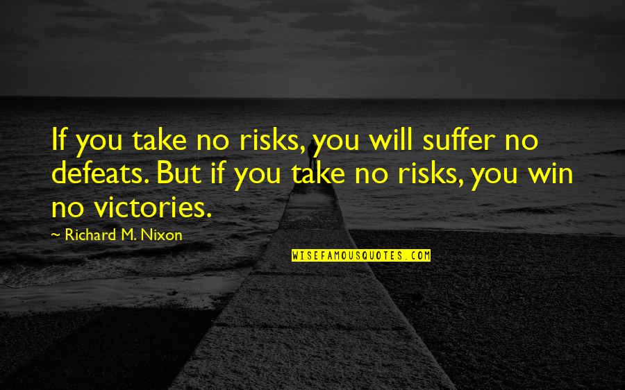 Positive Philanthropy Quotes By Richard M. Nixon: If you take no risks, you will suffer