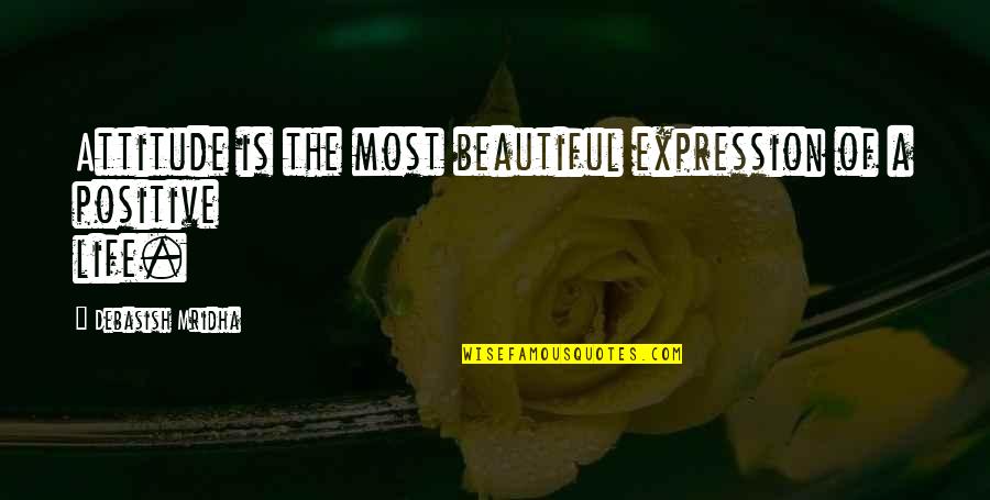 Positive Philosophy Quotes By Debasish Mridha: Attitude is the most beautiful expression of a