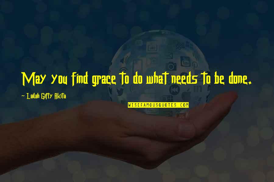 Positive Philosophy Quotes By Lailah Gifty Akita: May you find grace to do what needs