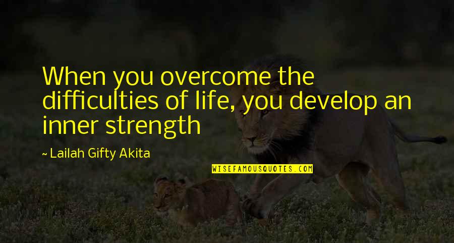 Positive Philosophy Quotes By Lailah Gifty Akita: When you overcome the difficulties of life, you