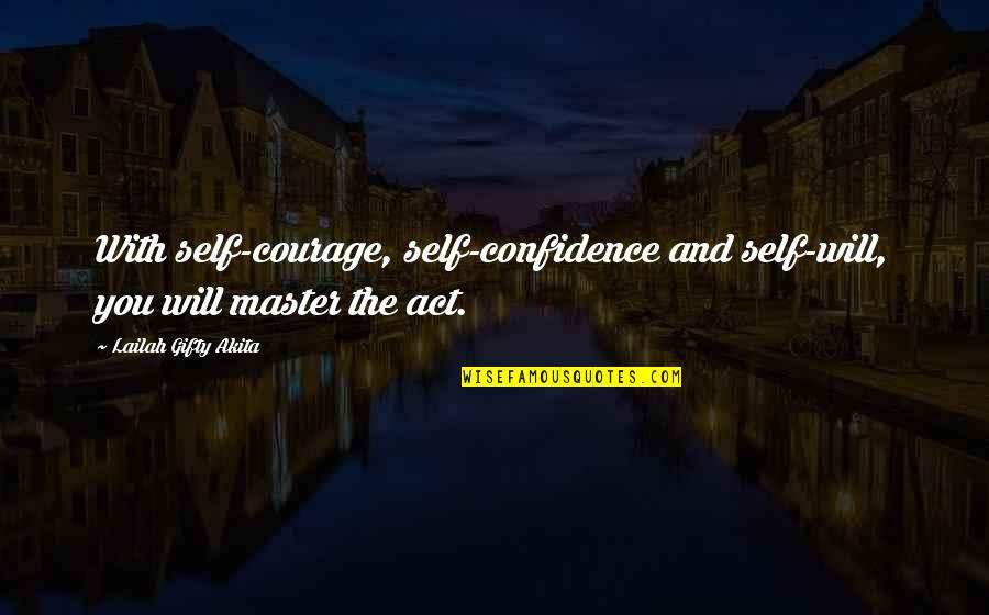 Positive Philosophy Quotes By Lailah Gifty Akita: With self-courage, self-confidence and self-will, you will master