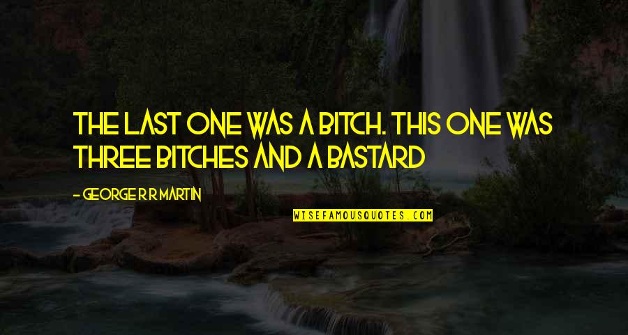 Positive Physiological Quotes By George R R Martin: The last one was a bitch. this one Positive Physiological Quotes By George R R Martin: The last one was a bitch. this one