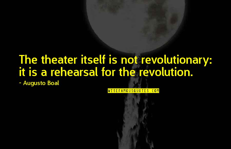 Positive Plus Size Quotes By Augusto Boal: The theater itself is not revolutionary: it is