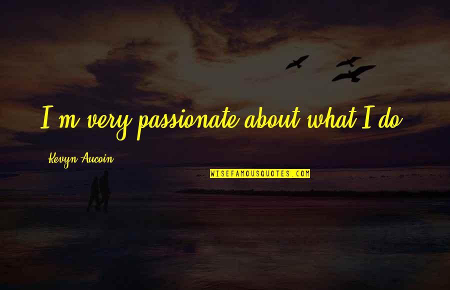 Positive Point Of View Quotes By Kevyn Aucoin: I'm very passionate about what I do.