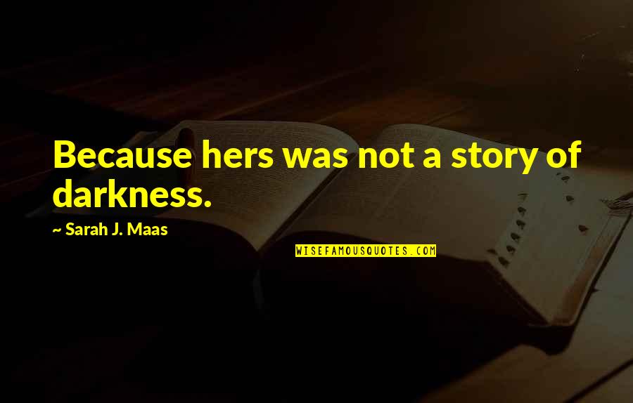 Positive Polygamy Quotes By Sarah J. Maas: Because hers was not a story of darkness.