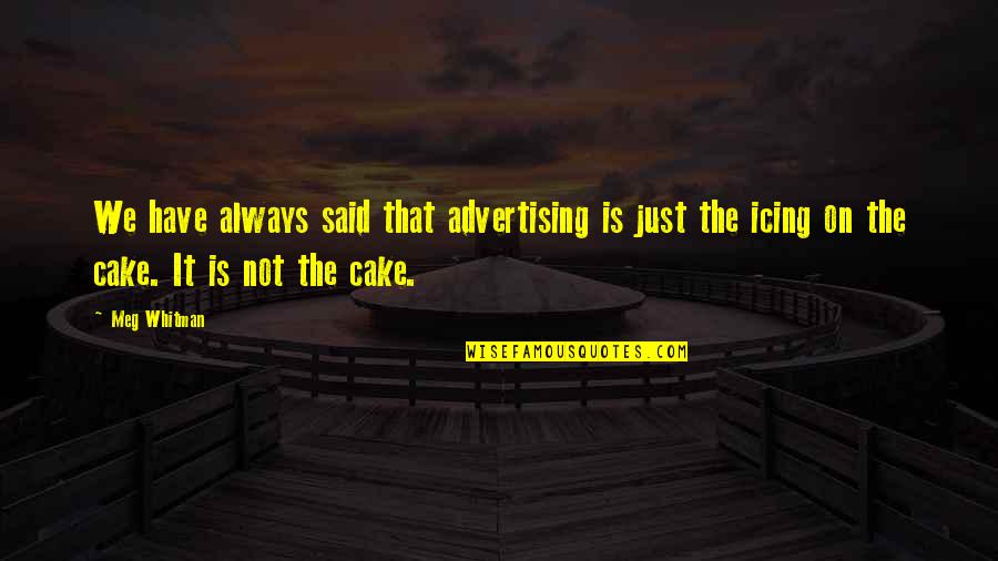 Positive Possibility Quotes By Meg Whitman: We have always said that advertising is just Positive Possibility Quotes By Meg Whitman: We have always said that advertising is just