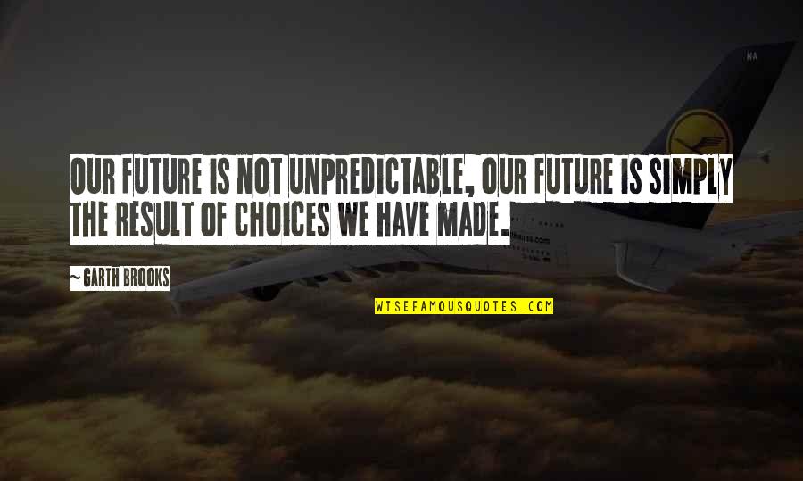 Positive Post Break Up Quotes By Garth Brooks: Our future is not unpredictable, our future is