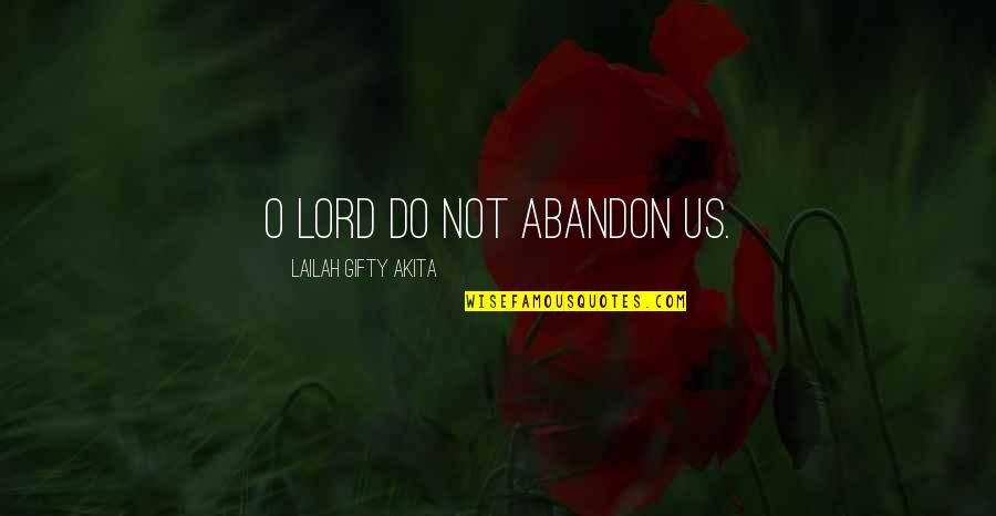 Positive Prayer Quotes By Lailah Gifty Akita: O Lord do not abandon us.