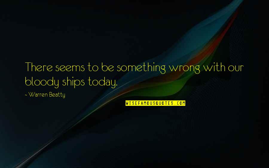 Positive Ptm Quotes By Warren Beatty: There seems to be something wrong with our Positive Ptm Quotes By Warren Beatty: There seems to be something wrong with our