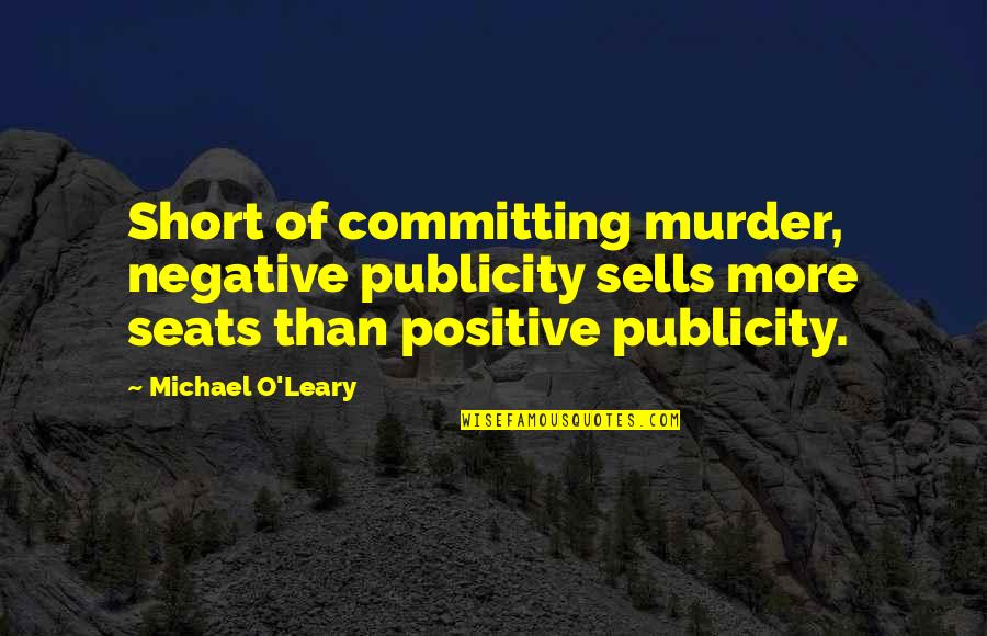 Positive Publicity Quotes By Michael O'Leary: Short of committing murder, negative publicity sells more