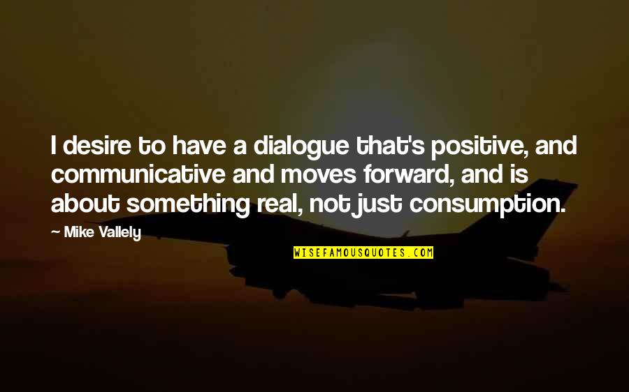 Positive Quotes By Mike Vallely: I desire to have a dialogue that's positive,