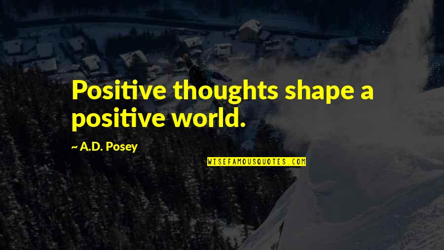Positive Quotes Quotes By A.D. Posey: Positive thoughts shape a positive world.