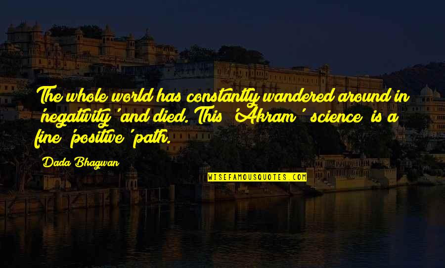 Positive Quotes Quotes By Dada Bhagwan: The whole world has constantly wandered around in