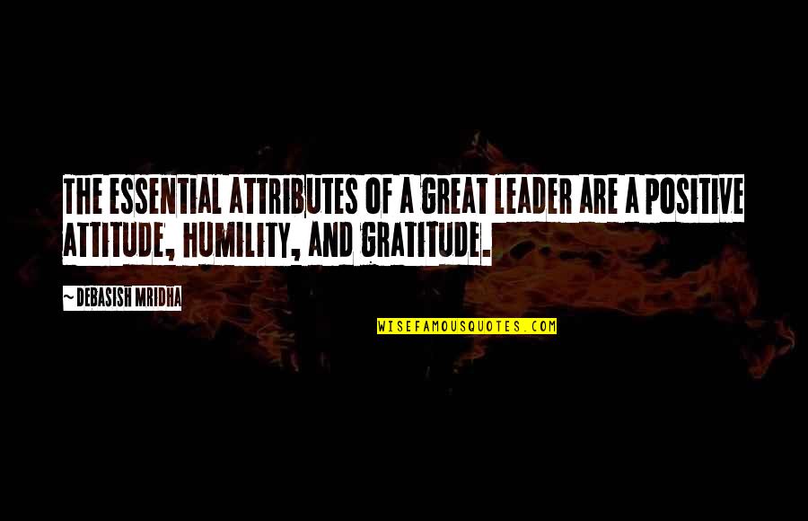Positive Quotes Quotes By Debasish Mridha: The essential attributes of a great leader are