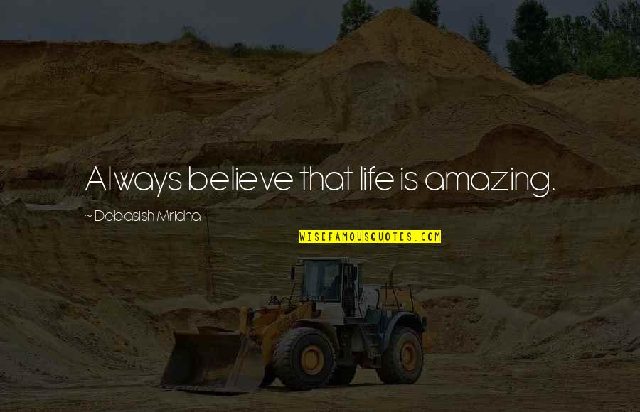 Positive Quotes Quotes By Debasish Mridha: Always believe that life is amazing.