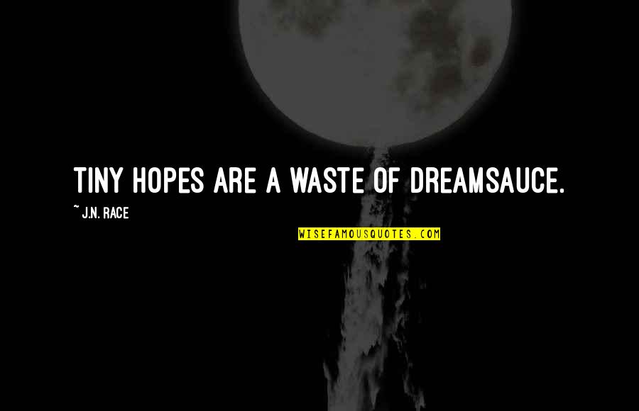 Positive Quotes Quotes By J.N. Race: Tiny hopes are a waste of dreamsauce.