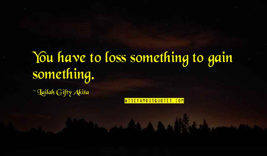 Positive Quotes Quotes By Lailah Gifty Akita: You have to loss something to gain something.
