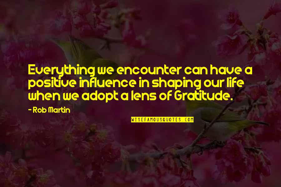Positive Quotes Quotes By Rob Martin: Everything we encounter can have a positive influence