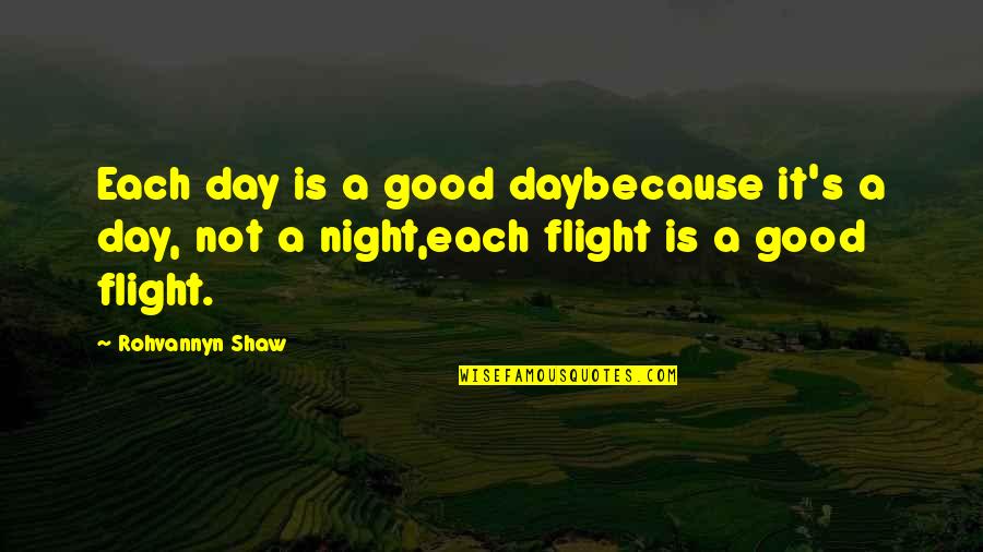 Positive Quotes Quotes By Rohvannyn Shaw: Each day is a good daybecause it's a