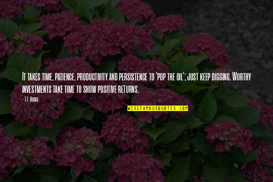 Positive Quotes Quotes By T.F. Hodge: It takes time, patience, productivity and persistence to