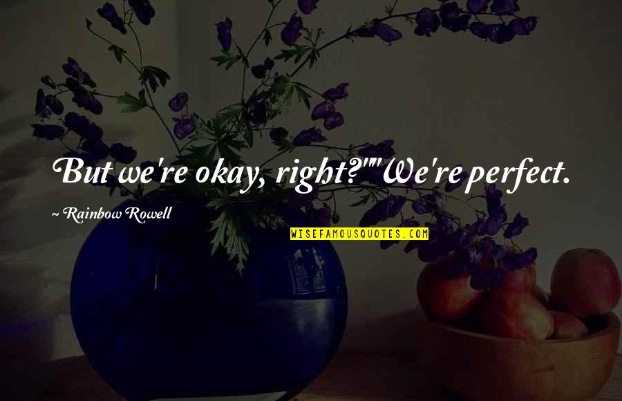 Positive Rant Quotes By Rainbow Rowell: But we're okay, right?""We're perfect.