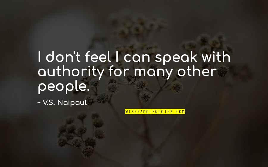 Positive Rant Quotes By V.S. Naipaul: I don't feel I can speak with authority