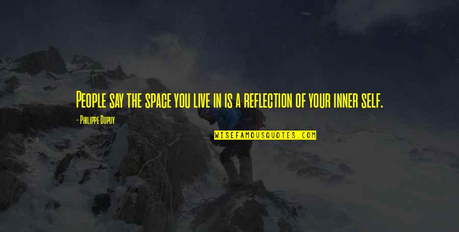 Positive Receptionist Quotes By Philippe Dupuy: People say the space you live in is Positive Receptionist Quotes By Philippe Dupuy: People say the space you live in is