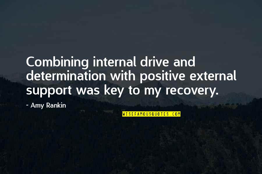 Positive Recovery Quotes By Amy Rankin: Combining internal drive and determination with positive external