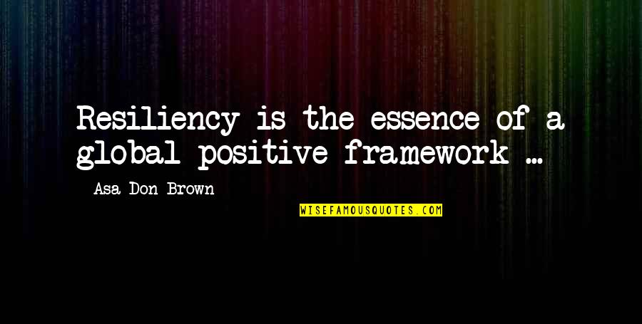 Positive Recovery Quotes By Asa Don Brown: Resiliency is the essence of a global positive
