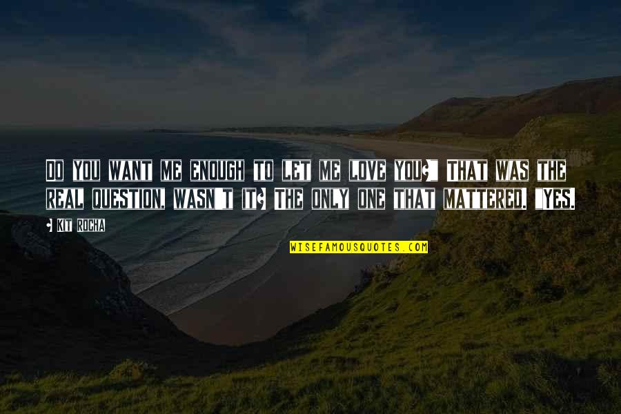 Positive Recruiting Quotes By Kit Rocha: Do you want me enough to let me