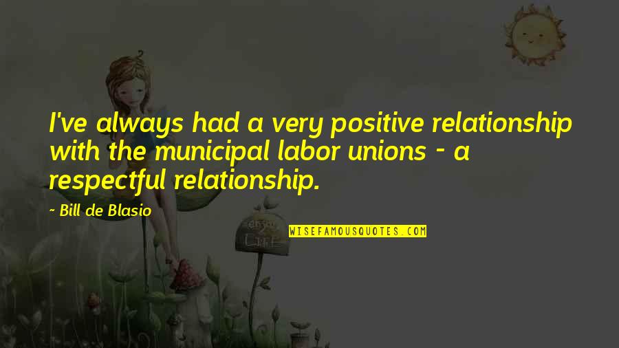 Positive Relationship Quotes By Bill De Blasio: I've always had a very positive relationship with Positive Relationship Quotes By Bill De Blasio: I've always had a very positive relationship with