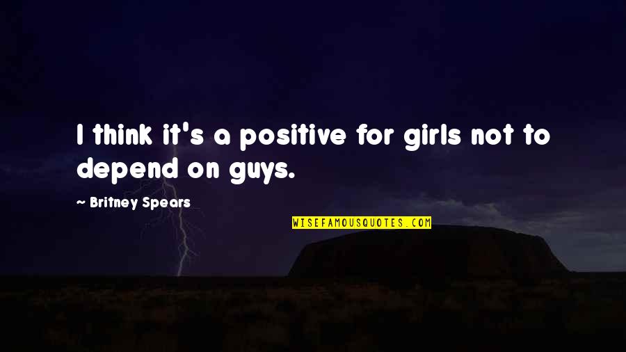 Positive Relationship Quotes By Britney Spears: I think it's a positive for girls not Positive Relationship Quotes By Britney Spears: I think it's a positive for girls not