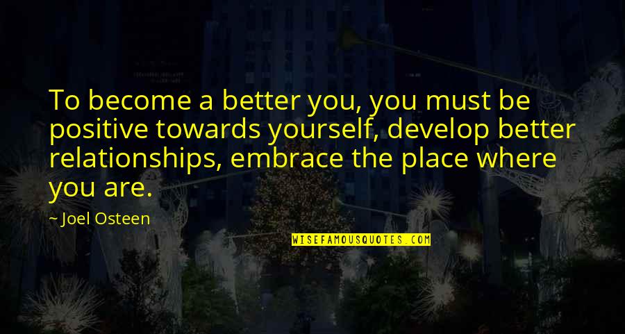 Positive Relationship Quotes By Joel Osteen: To become a better you, you must be Positive Relationship Quotes By Joel Osteen: To become a better you, you must be