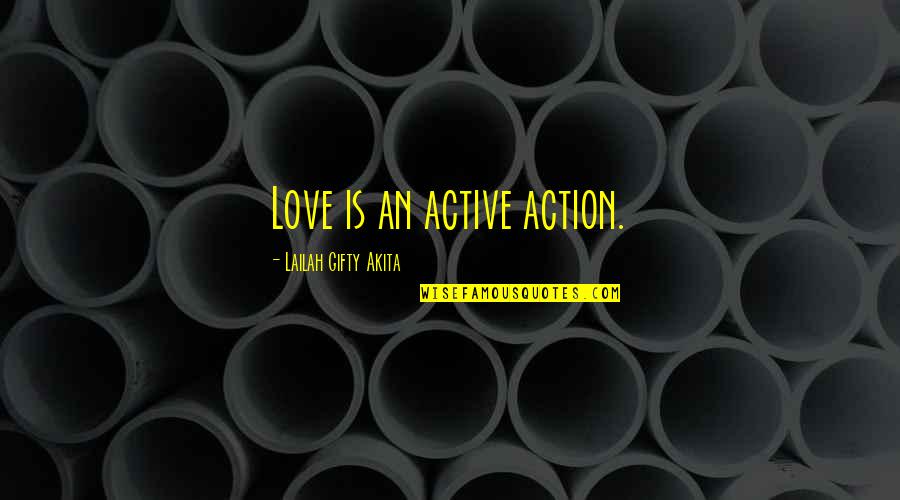 Positive Relationship Quotes By Lailah Gifty Akita: Love is an active action. Positive Relationship Quotes By Lailah Gifty Akita: Love is an active action.