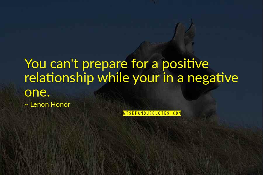 Positive Relationships Quotes By Lenon Honor: You can't prepare for a positive relationship while